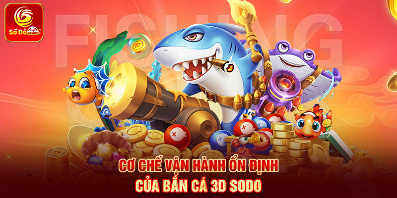 Cơ chế vận hành ổn định của Bắn Cá 3D Sodo