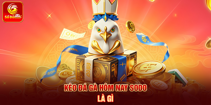 Kèo Đá Gà Hôm Nay Sodo là gì