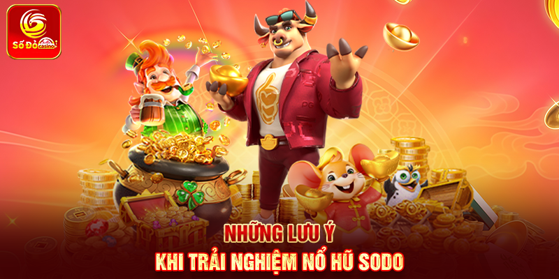 Những lưu ý khi trải nghiệm Nổ Hũ Sodo