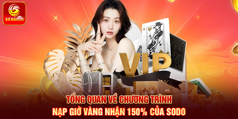 Tổng quan về chương trình Nạp giờ vàng nhận 150% của Sodo