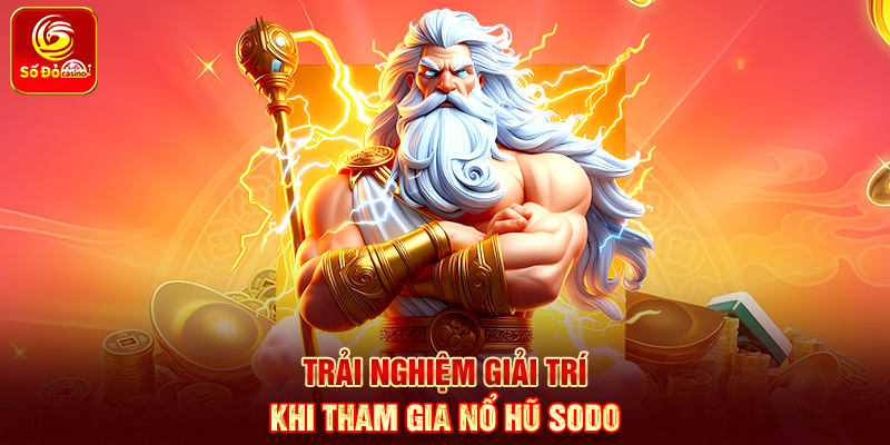 Trải nghiệm giải trí khi tham gia Nổ Hũ Sodo