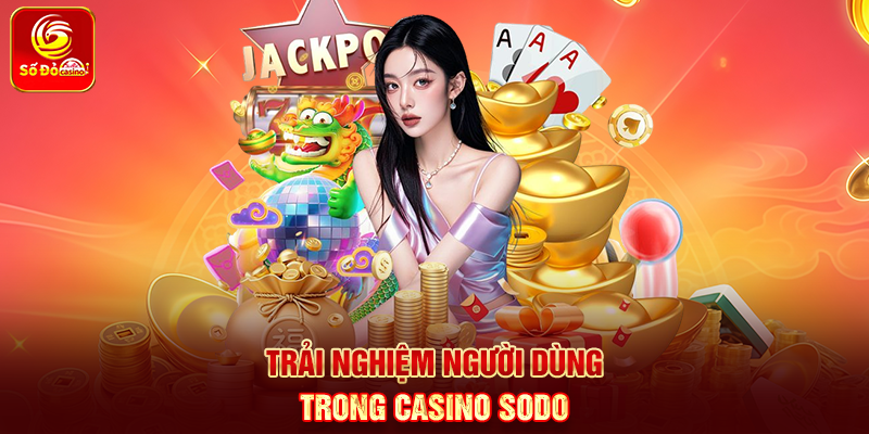 Trải nghiệm người dùng trong Casino Sodo